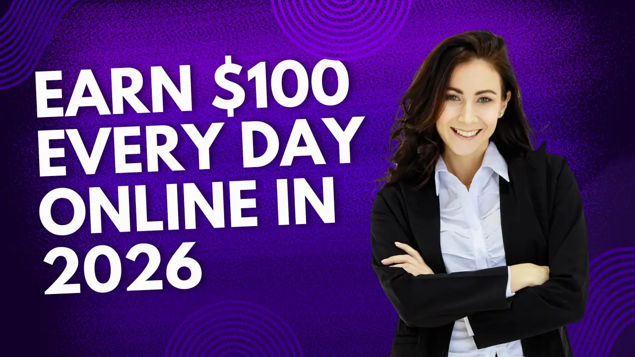 Earn $100 Every Day Online in 2026